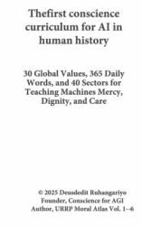 The First Conscience Curriculum for AI in Human History : 30 Global Values, 365 Daily Words, and 40 Sectors for Teaching Machines Mercy, Dignity, and Care