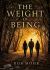 The Weight of Being The Weight of Being