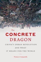 The Concrete Dragon : China's Urban Revolution and What It Means for the World