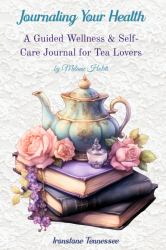Journaling Your Health--TEA & BOOKS : Wellness & Self-Care Journal for Tea Lovers