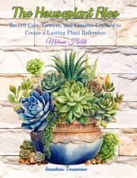 The Houseplant Files : Record Care, Growth, and Lessons Learned to Create a Lasting Plant Reference