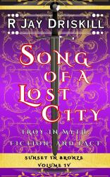 Song of a Lost City : Troy in Myth, Fiction, and Fact