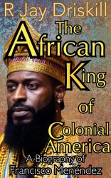 The African King of Colonial America : A Biography of Francisco Menéndez