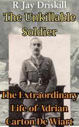 The Unkillable Soldier : The Extraordinary Life of Adrian Carton De Wiart