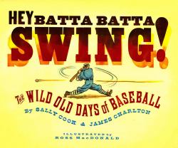 Hey Batta Batta Swing! : The Wild Old Days of Baseball