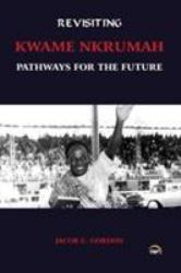 Revisiting Kwame Nkrumah : Pathways for the Future
