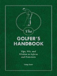 The Golf Handbook : Tips, Wit and Wisdom to Inform and Entertain