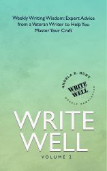 Write Well, Volume 2 : Weekly Writing Wisdom: Expert Advice from a Veteran Writer to Help You Master Your Craft