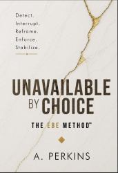 Unavailable by Choice : A Calm, Guilt-Free System for Protecting Your Energy and Ending Emotional Over-Giving