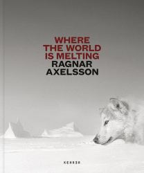 Ragnar Axelsson : Where the World Is Melting