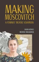 Making Moscovitch : A Feminist Theatre Scrapbook