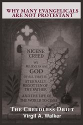 Why Many Evangelicals Are Not Protestant : The Creedless Drift