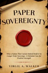 Paper Sovereignty : Why a Nation That Cannot Defend Itself Is No Longer Truly Sovereign. A Christian Case for Prudent Strength