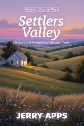 Settlers Valley : Life, Loss, and Renewal in a Wisconsin Town