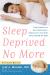 Sleep Deprived No More : From Pregnancy to Early Motherhood-Helping You and Your Baby Sleep Through the Night