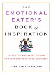 The Emotional Eater's Book of Inspiration : 90 Truths You Need to Know to Overcome Your Food Addiction
