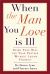 When the Man You Love Is Ill : Doing Your Best for Your Partner Without Losing Yourself