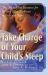 Take Charge of Your Child's Sleep : The All-In-One Resource for Solving Sleep Problems in Kids and Teens