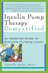 Insulin Pump Therapy Demystified : An Essential Guide for Everyone Pumping Insulin
