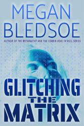Glitching the Matrix : a mind-bending thriller of metaphysical and supernatural suspense