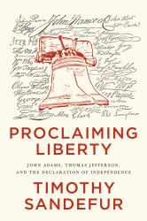 Proclaiming Liberty : John Adams, Thomas Jefferson, and the Declaration of Independence