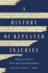 A History of Repeated Injuries : Threats to Liberty since American Independence