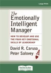 The Emotionally Intelligent Manager : How to Develop and Use the Four Key Emotional Skills of Leadership
