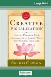 Creative Visualization : Use the Power of Your Imagination to Create What You Want in Your Life (16pt Large Print Edition)