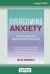 Overcoming Anxiety : A Self-Help Guide Using Cognitive Behavioral Techniques (16pt Large Print Edition)
