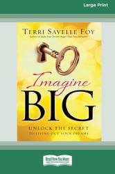 Imagine Big : Unlock the Secret to Living Out Your Dreams (16pt Large Print Edition)
