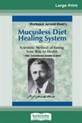 Mucusless Diet Healing System : A Scientific Method of Eating Your Way to Health (16pt Large Print Edition)