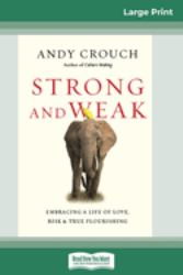 Strong and Weak : Embracing a Life of Love, Risk and True Flourishing (16pt Large Print Edition)
