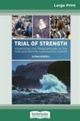 Trial of Strength : Adventures and Misadventures on the Wild and Remote Subantarctic Islands (16pt Large Print Edition)
