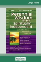 Perennial Wisdom for the Spiritually Independent : Sacred Teachings� Annotated & Explained (16pt Large Print Edition)