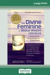 The Divine Feminine in Biblical Wisdom : Selections Annotated & Explained (16pt Large Print Edition)