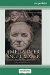 Amelia Dyer : Angel Maker: the Woman Who Murdered Babies for Money (16pt Large Print Edition)
