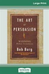 The Art of Persuasion : Winning Without Intimidation (16pt Large Print Edition)
