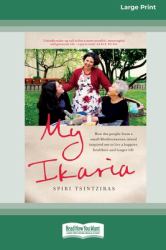 My Ikaria : How the People from a Small Mediterranean Island Inspired Me to Live a Happier, Healthier and Longer Life (16pt Large Print Edition)