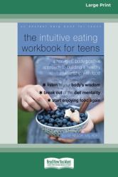 The Intuitive Eating Workbook for Teens : A Non-Diet, Body Positive Approach to Building a Healthy Relationship with Food (16pt Large Print Edition)