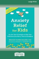 Anxiety Relief for Kids : On-The-Spot Strategies to Help Your Child Overcome Worry, Panic, and Avoidance (16pt Large Print Edition)