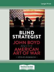 The Blind Strategist : John Boyd and the American Art of War