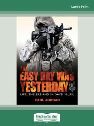 The Easy Day Was Yesterday : Life, the SAS and 24 Days in Jail