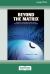 Beyond the Matrix : Daring Conversations with the Brilliant Minds of Our Times [Standard Large Print 16 Pt Edition]