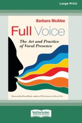 Full Voice : The Art and Practice of Vocal Presence [16 Pt Large Print Edition]