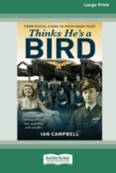 Thinks He's a Bird : From Postal Clerk To Pathfinder Pilot