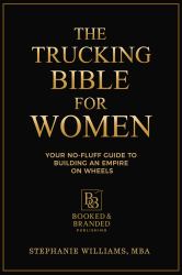 The Trucking Bible for Women : Your No-Fluff Guide to Building an Empire on Wheels