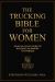 The Trucking Bible for Women : Your No-Fluff Guide to Building an Empire on Wheels