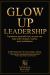 Glow up Leadership Workbook : Lead Yourself First, Then Lead Everything Else
