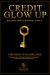 Credit Glow Up : How to Repair, Build, and Leverage Credit to Unlock Financial Freedom