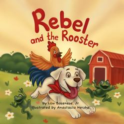 Rebel and The Rooster : Rebel & The Rooster: Adventures of Friendship and Discovery
